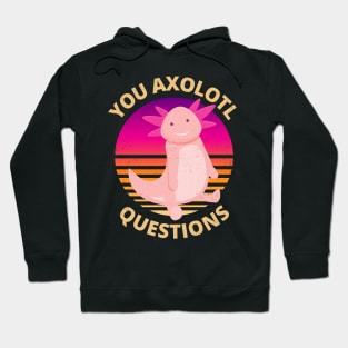 Funny and Cute You Axolotl Questions Hoodie